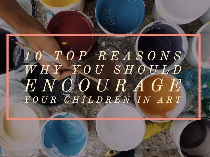 10 Top Reasons Why You Should Encourage Your Children in Art