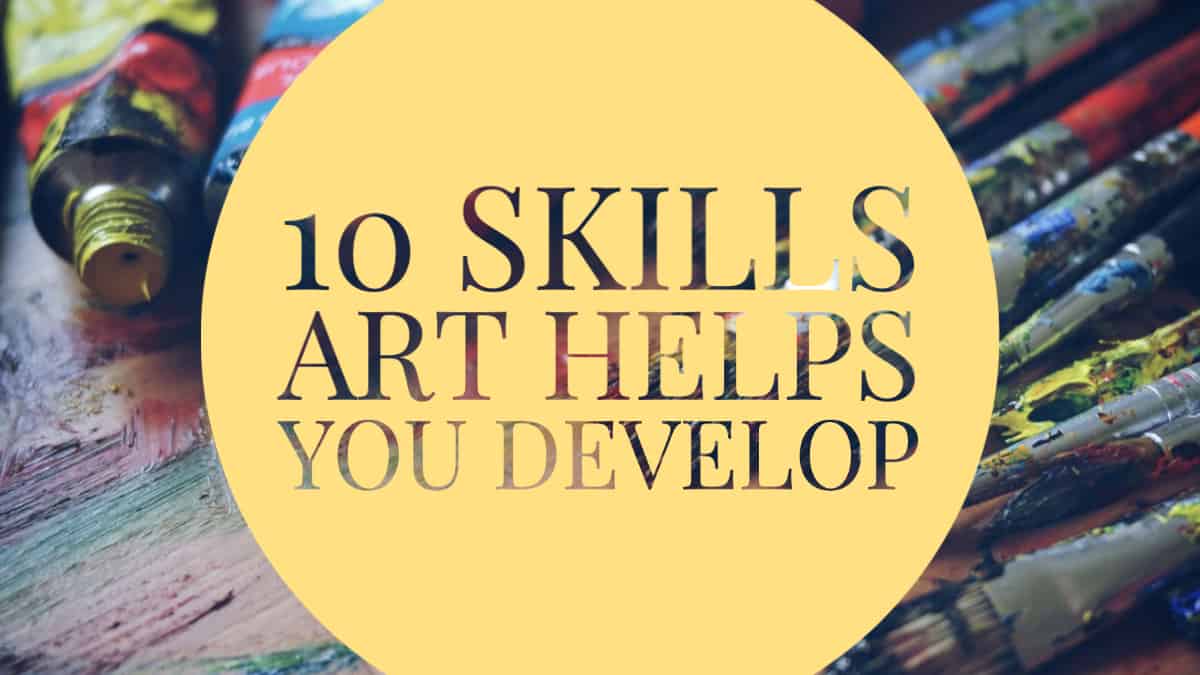 10 Top Life-changing Skills Art Helps You Develop