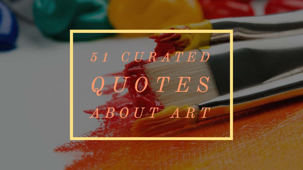 51 Curated Inspiring Quotes About Art