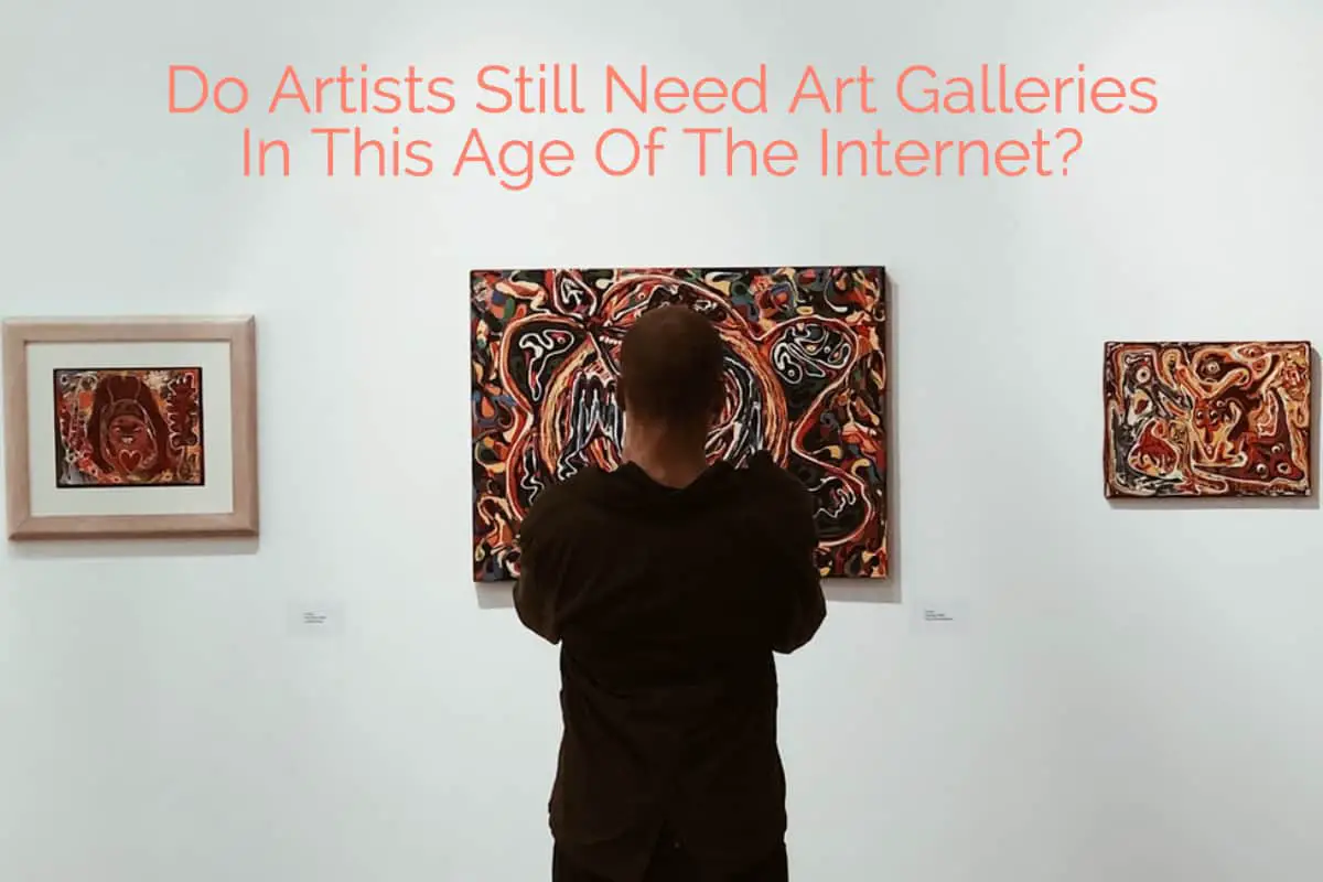 Do Artists Still Need Art Galleries In This Age Of The Internet?