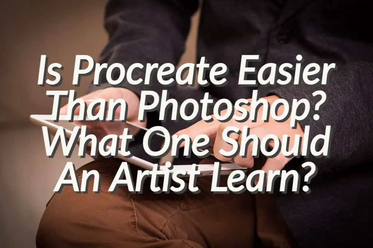 Is Procreate Easier Than Photoshop? What One Should An Artist Learn?