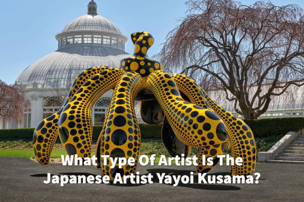 What Type Of Artist Is The Japanese Artist Yayoi Kusama?