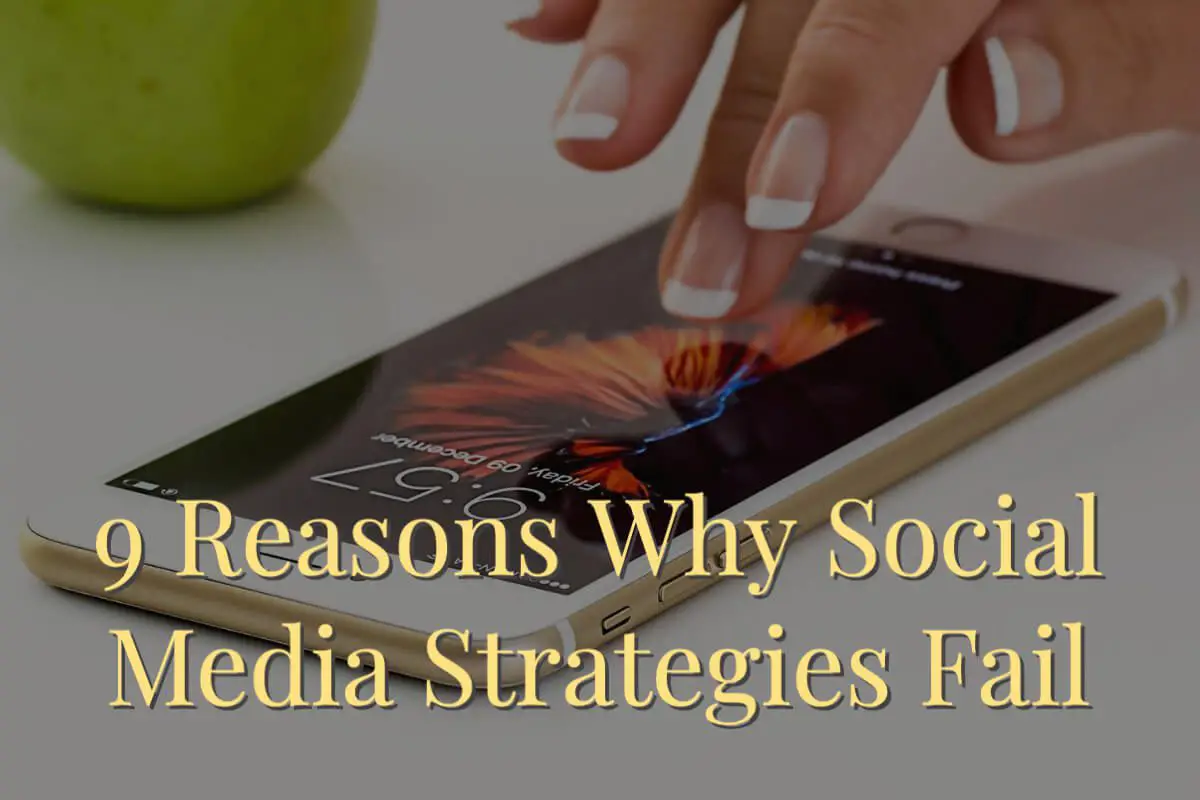 Why Most Social Media Strategies Fail, 9 Reasons Why