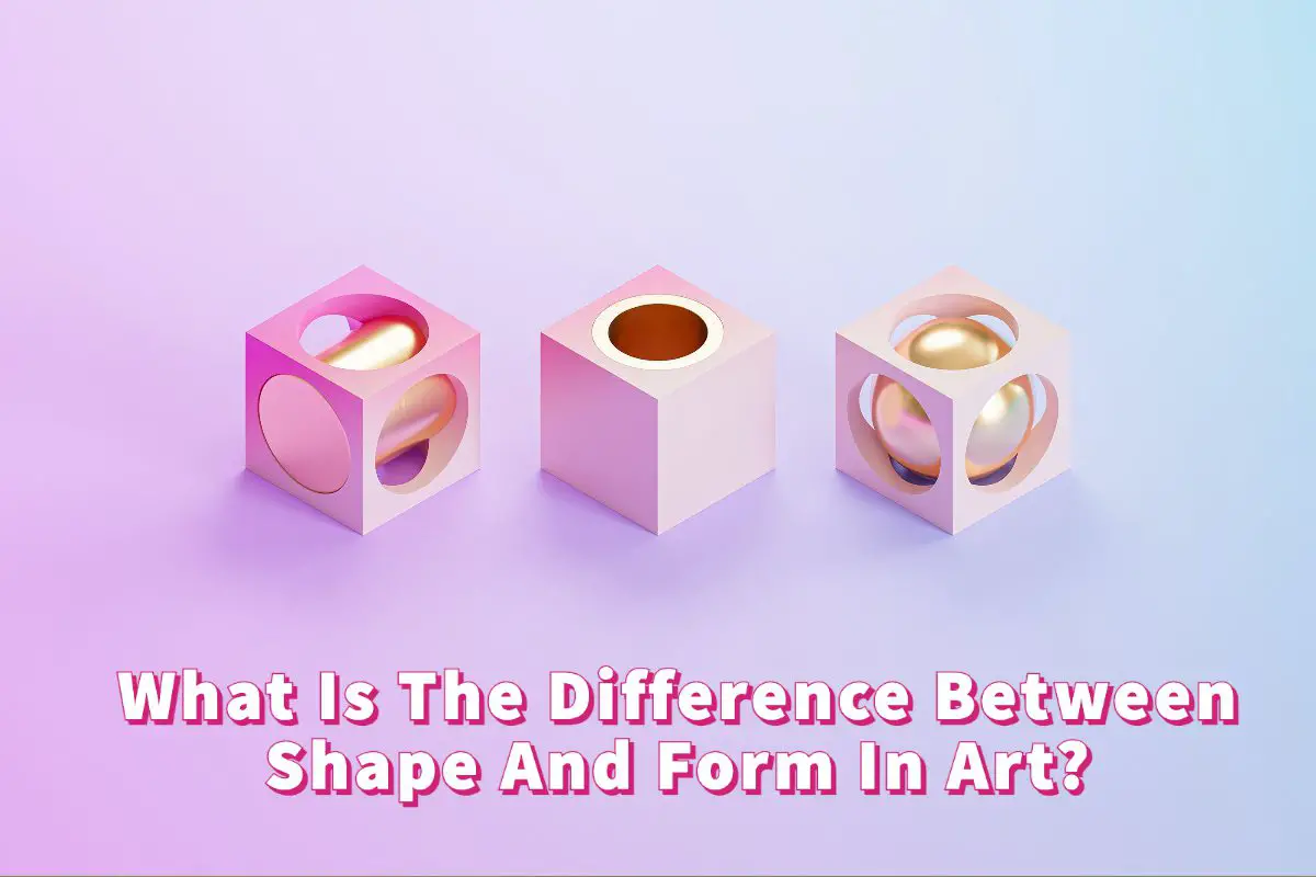 What Is The Difference Between Shape And Form In Art?