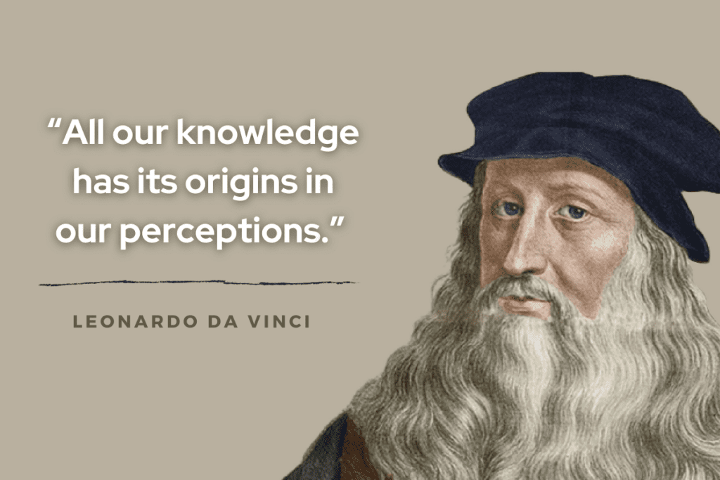 “All our knowledge has its origins in our perceptions.” 