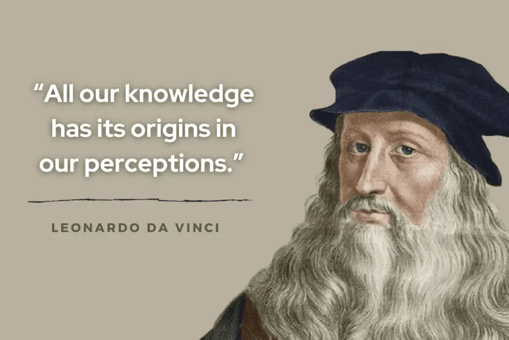 “All our knowledge has its origins in our perceptions.” 