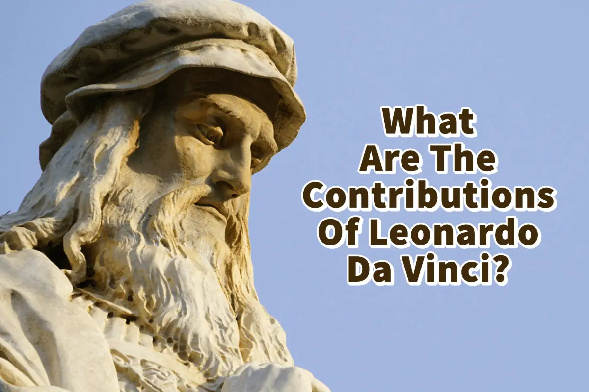 What Are The Contributions Of Leonardo Da Vinci?