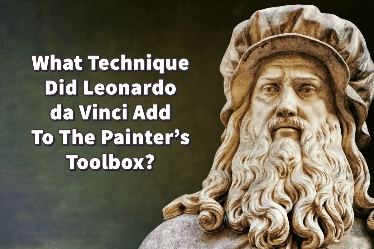 What Technique Did  Leonardo da Vinci Add To The Painter’s Toolbox?0
