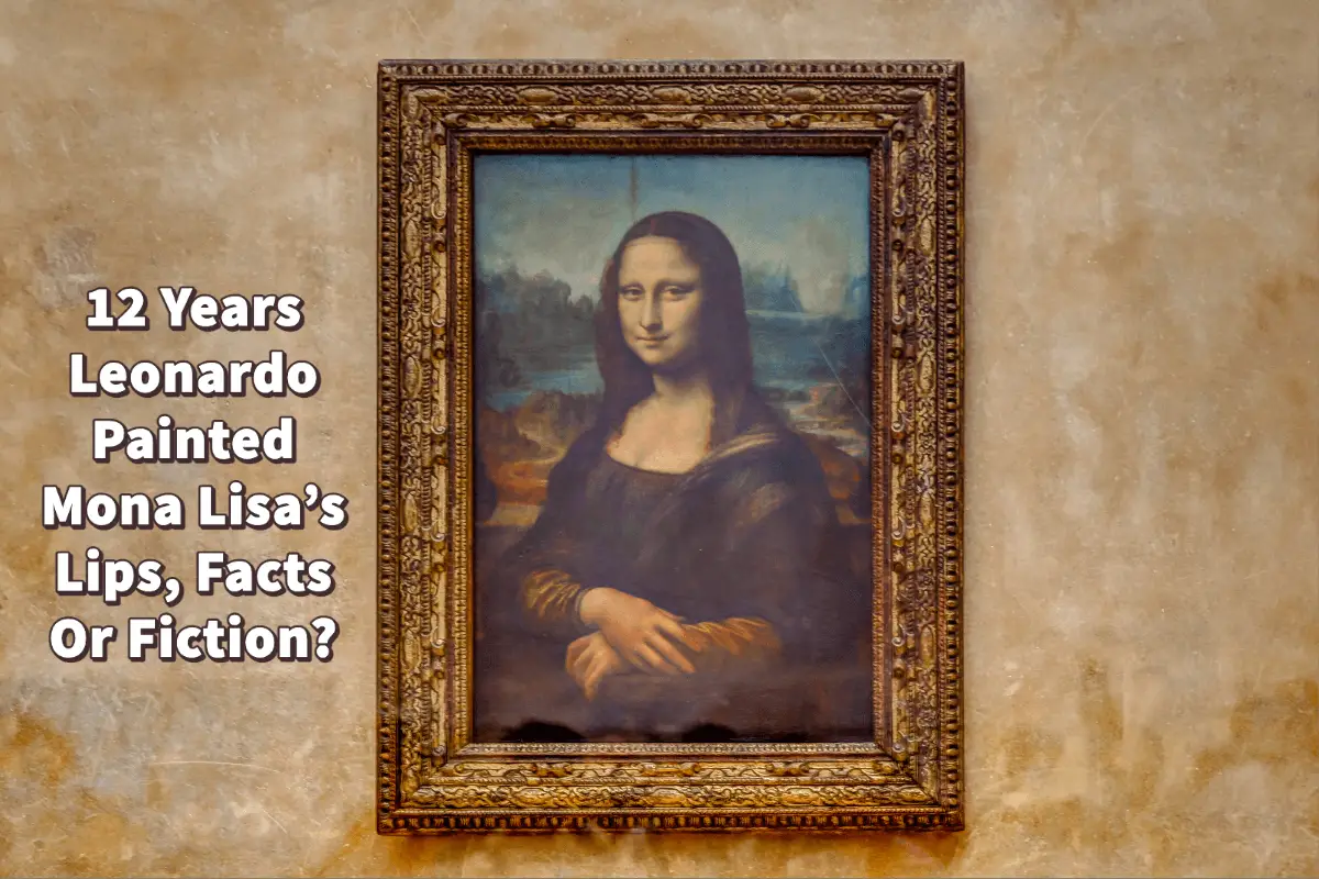 12 Years Leonardo Painted Mona Lisa’s Lips, Facts Or Fiction?