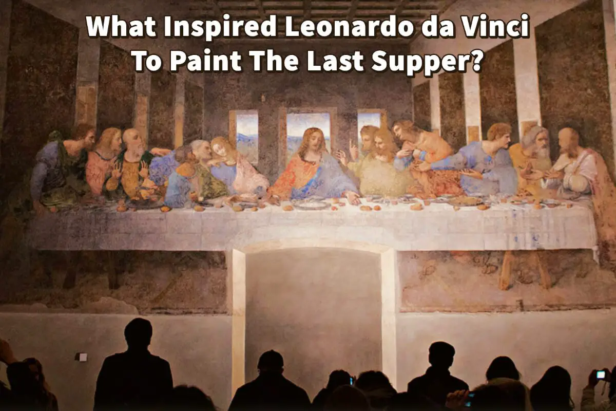 What Inspired Leonardo da Vinci To Paint The Last Supper?