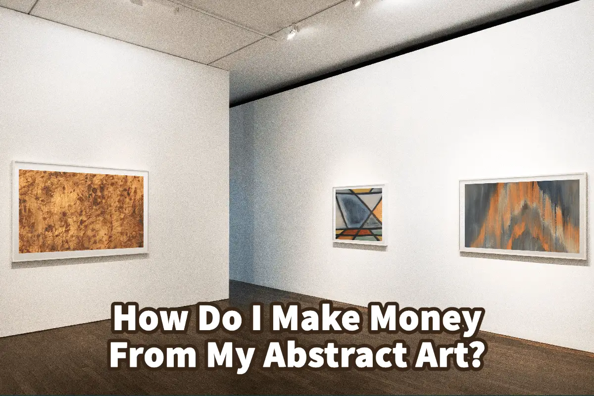 How Do I Make Money From My Abstract Art?