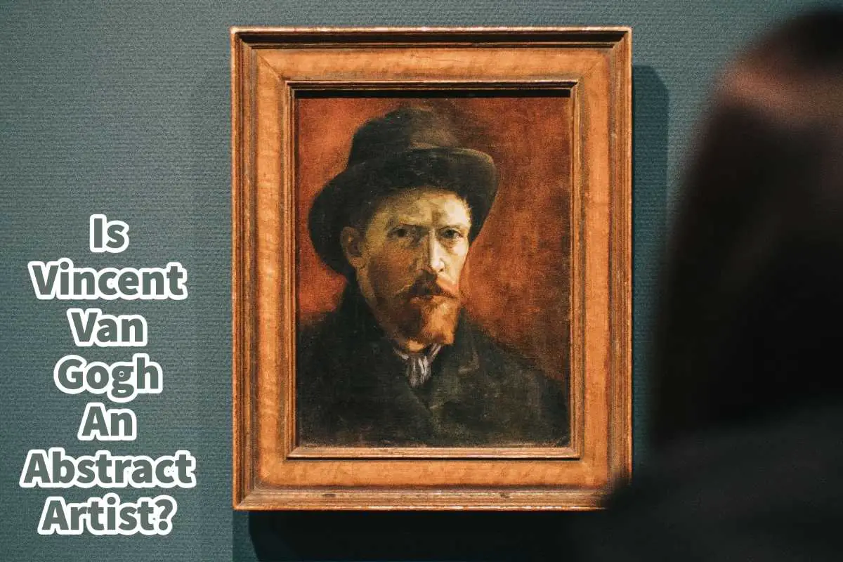 Is Vincent Van Gogh An Abstract Artist?