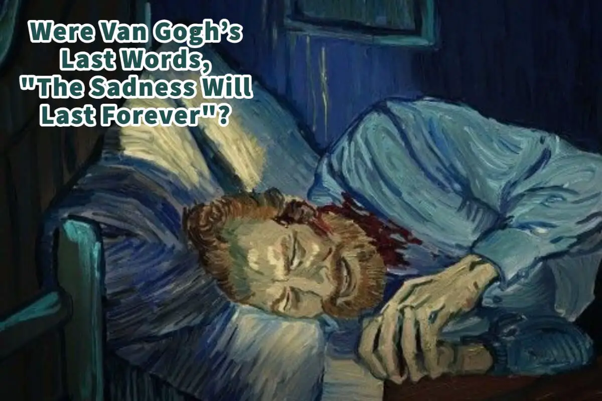 Were Van Gogh’s Last Words, “The Sadness Will Last Forever”?