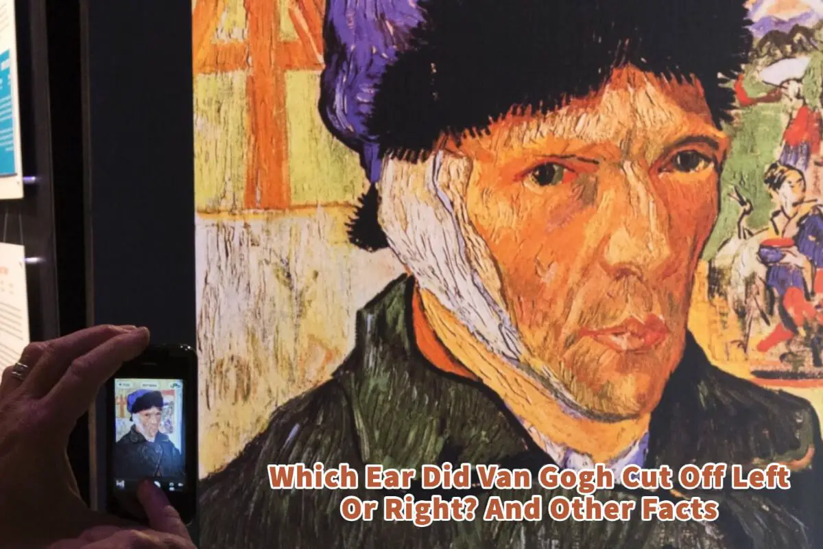 Which Ear Did Van Gogh Cut Off Left Or Right? And Other Facts