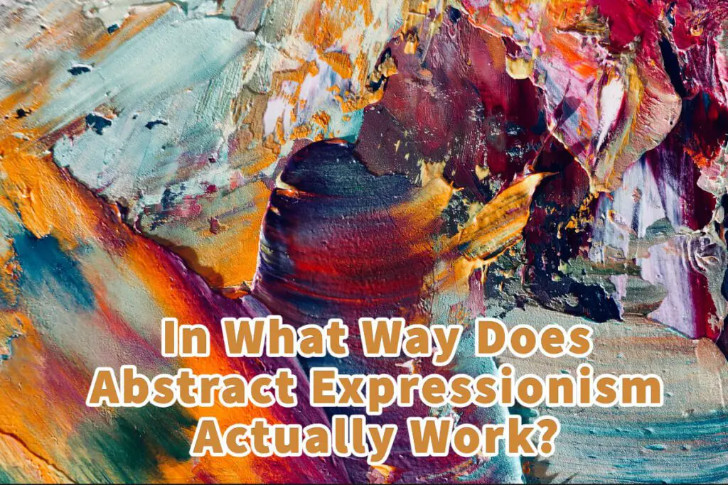 In What Way Does Abstract Expressionism Actually Work? Anita Louise Art