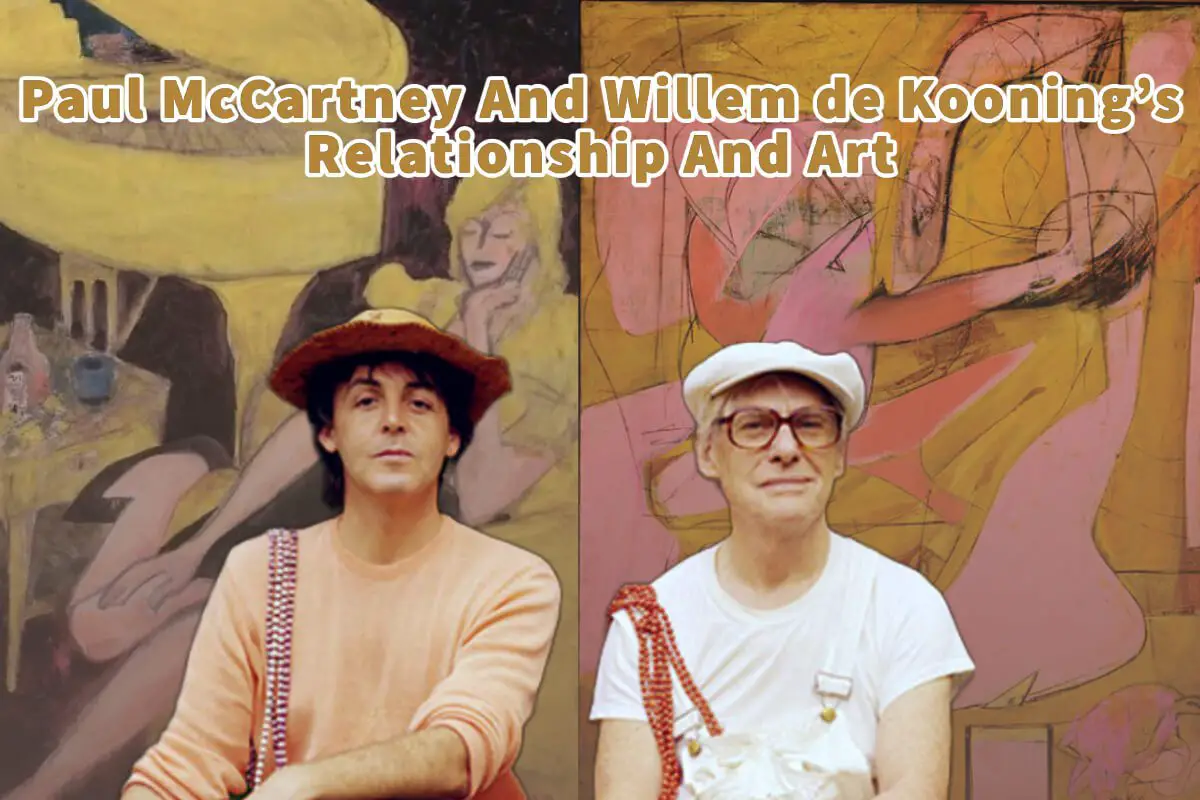 Paul McCartney And Willem de Kooning’s Relationship And Art
