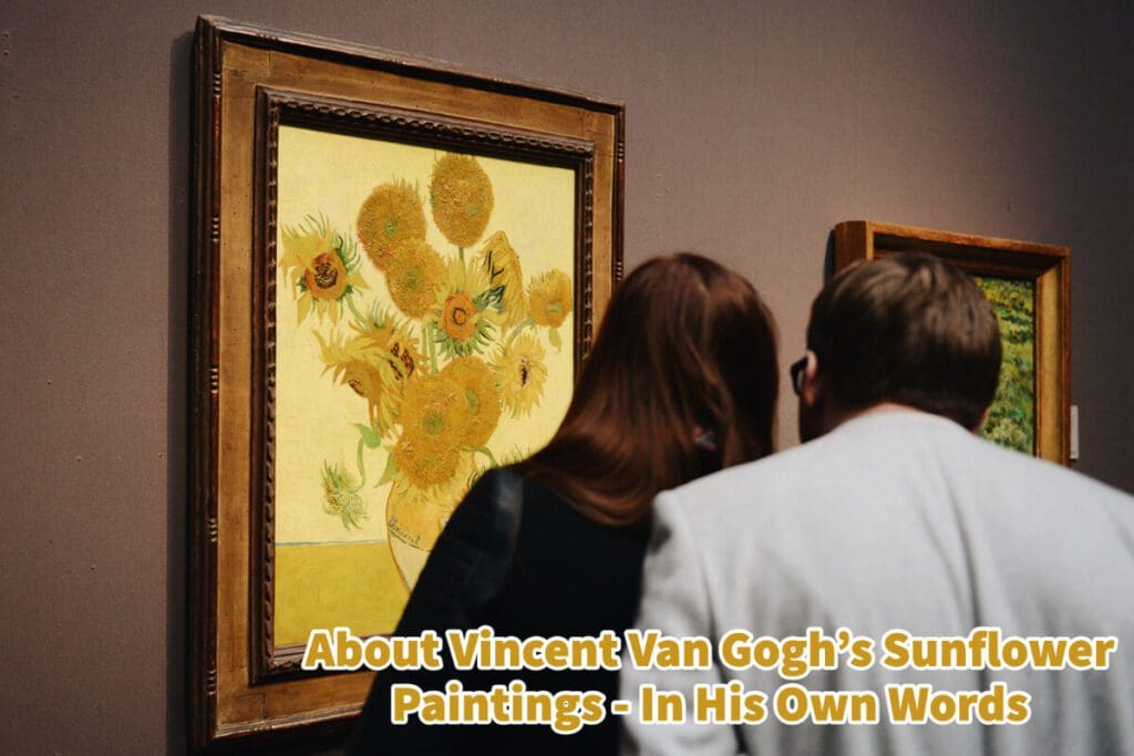About Vincent Van Gogh’s Sunflower Paintings In His Own Words Anita