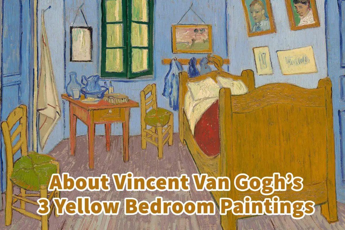 About Vincent Van Gogh’s 3 Yellow Bedroom Paintings