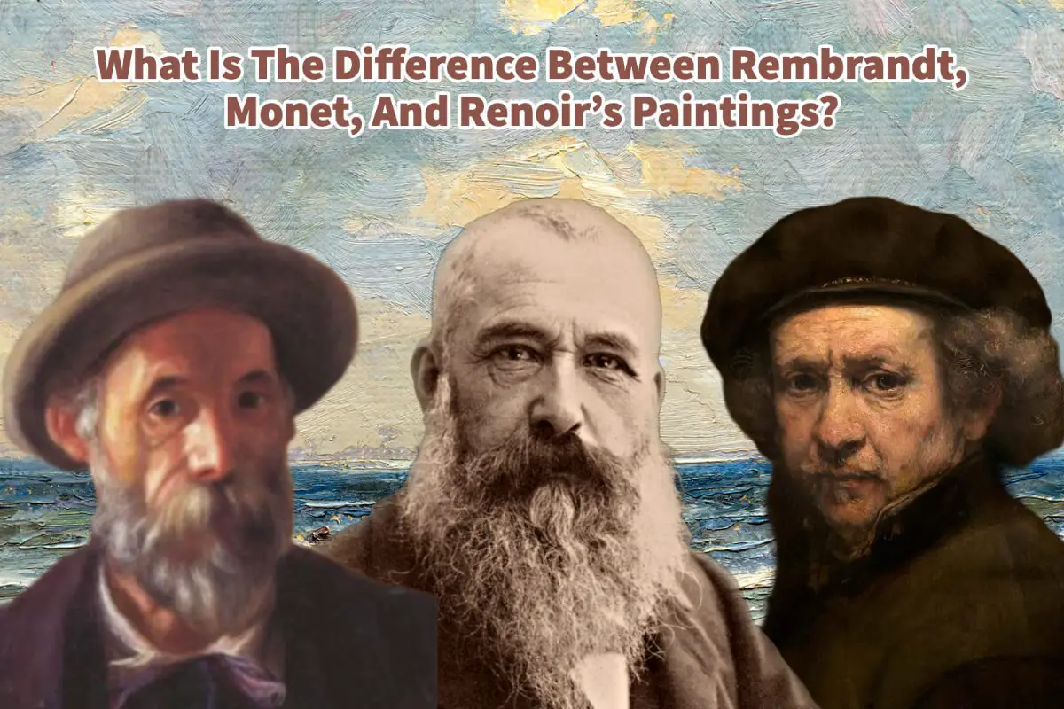 What Is The Difference Between Rembrandt, Monet, And Renoir’s Paintings?
