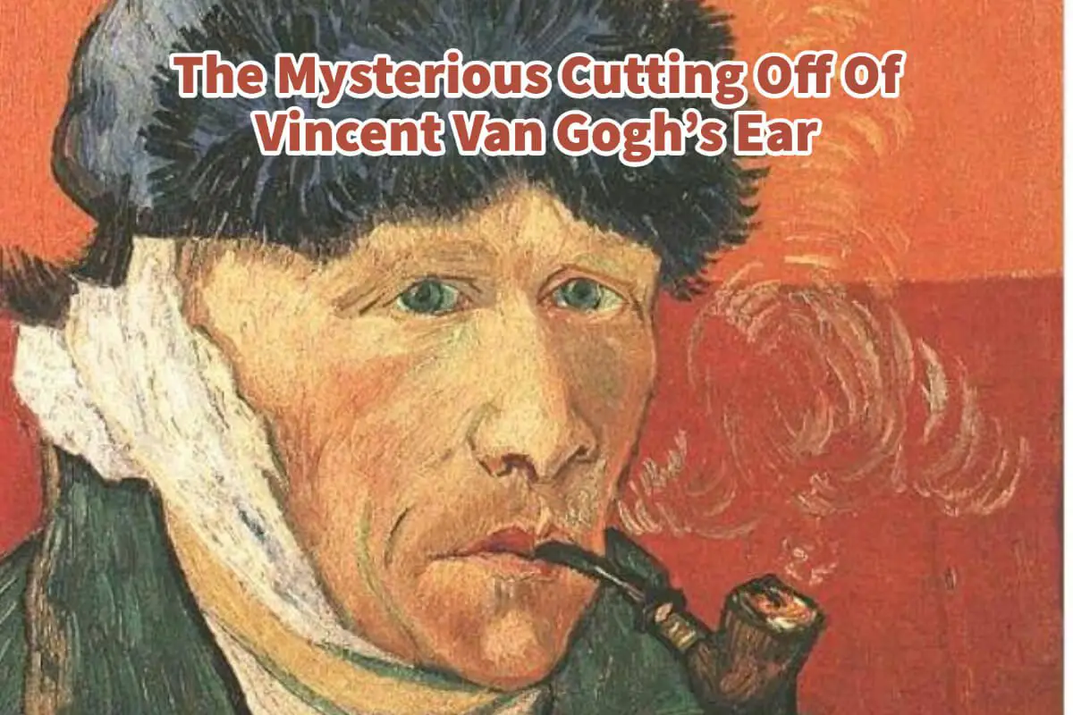 The Mysterious Cutting Off Of Vincent Van Gogh’s Ear