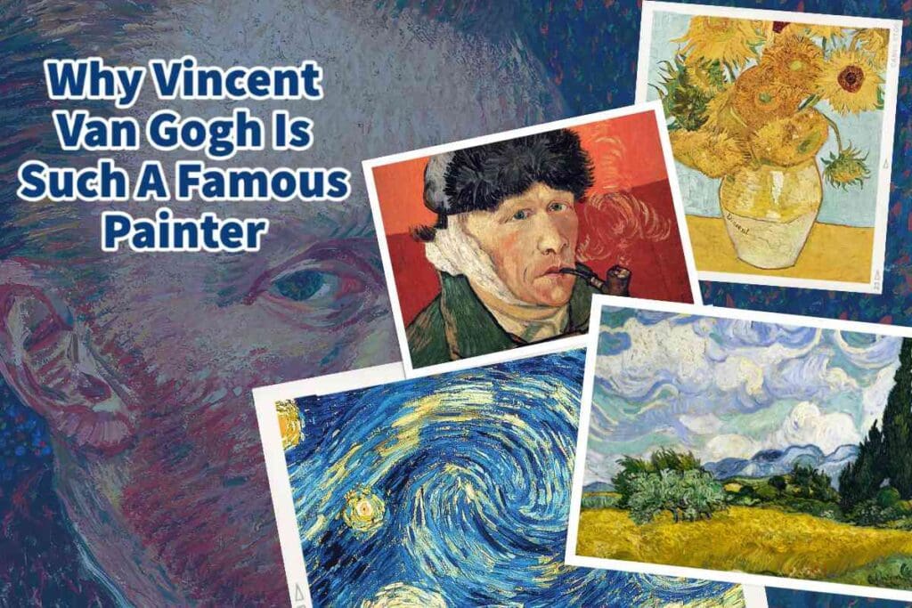 Why Vincent Van Gogh Is Such A Famous Painter Anita Louise Art