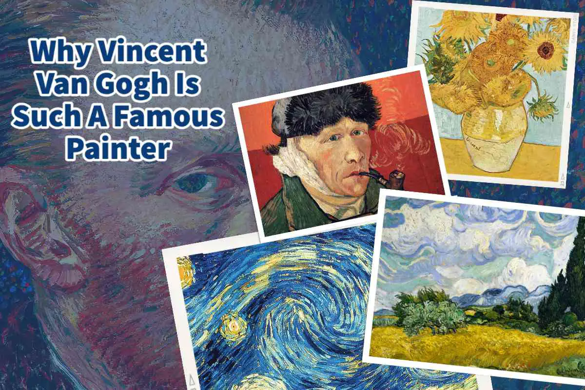Why Vincent Van Gogh Is Such A Famous Painter