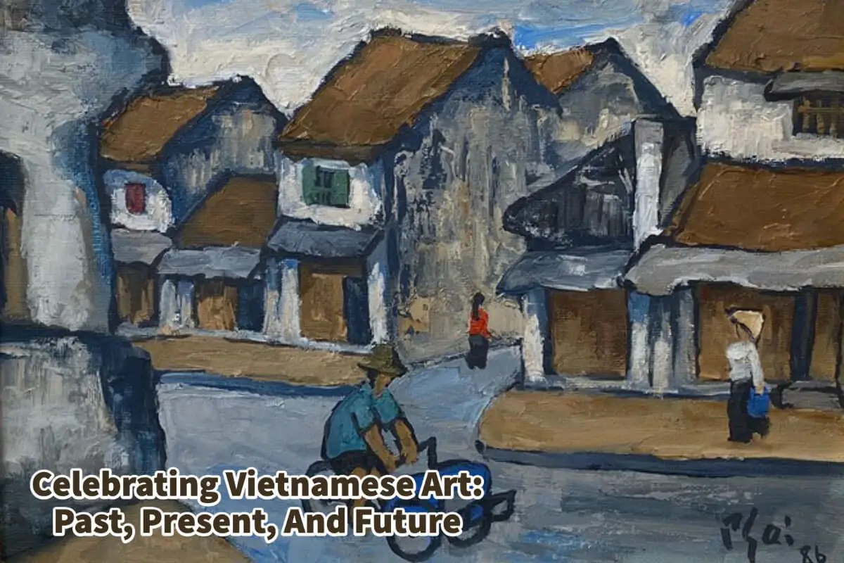 Celebrating Vietnamese Art: Past, Present, And Future