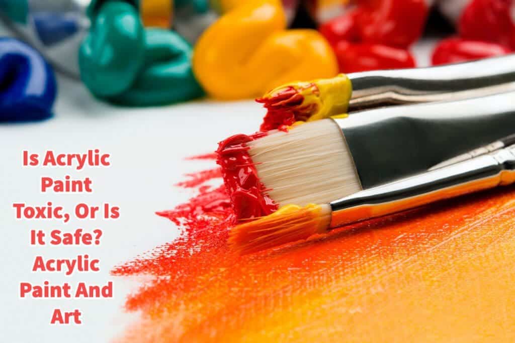 Is Acrylic Paint Toxic, Or Is It Safe? Acrylic Paint And Art Anita Louise Art