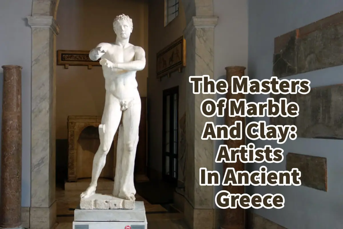The Masters Of Marble And Clay: Artists In Ancient Greece