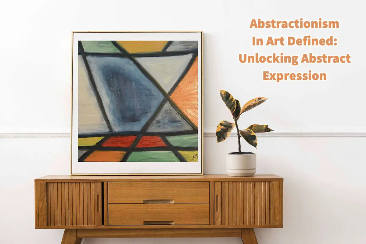 Abstractionism In Art Defined: Unlocking Abstract Expression