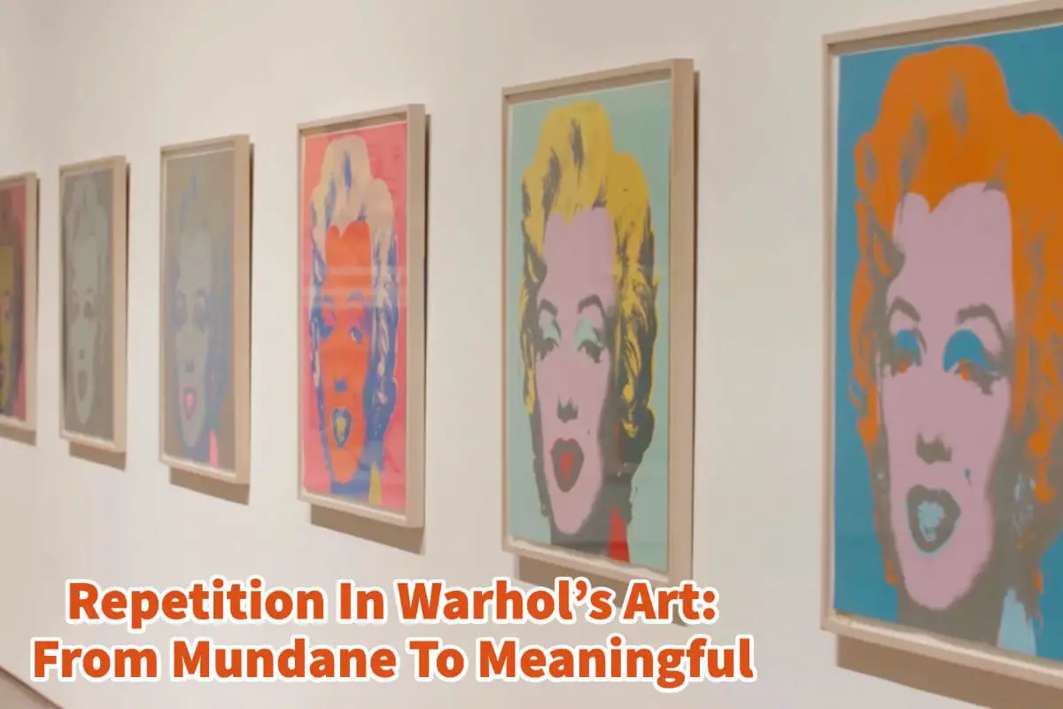 Repetition In Warhol’s Art: From Mundane To Meaningful
