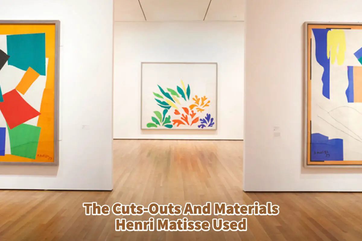 The Cuts-Outs And Materials Henri Matisse Used