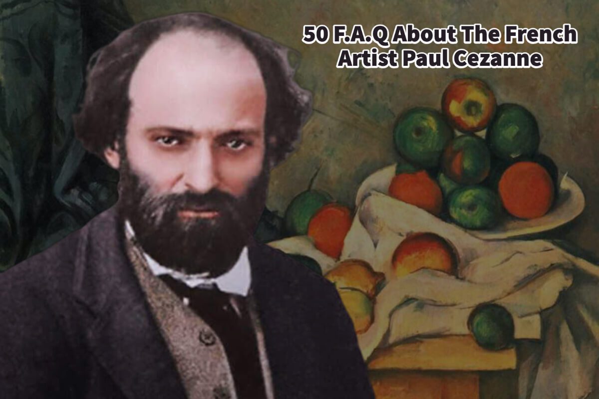 50 F.A.Q About The French Artist Paul Cezanne
