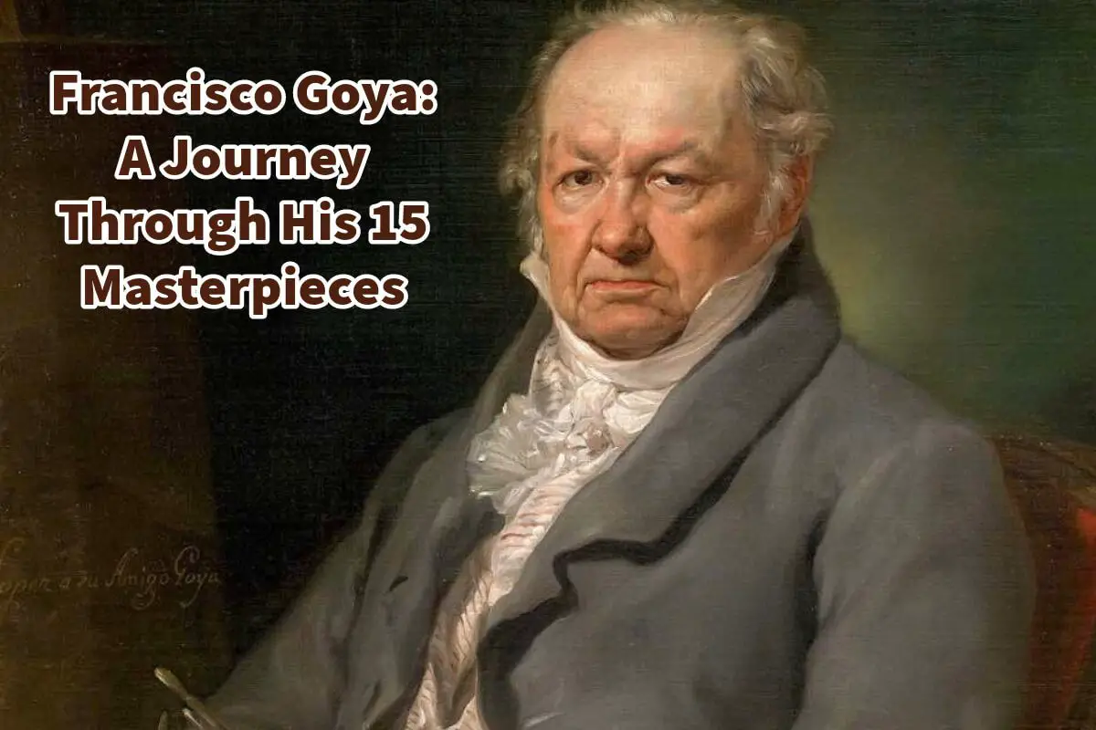 Francisco Goya: A Journey Through His 15 Masterpieces