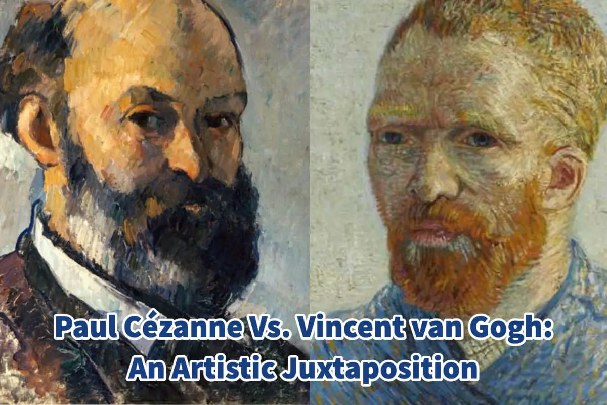 Paul Cézanne Vs. Vincent van Gogh: An Artistic Juxtaposition