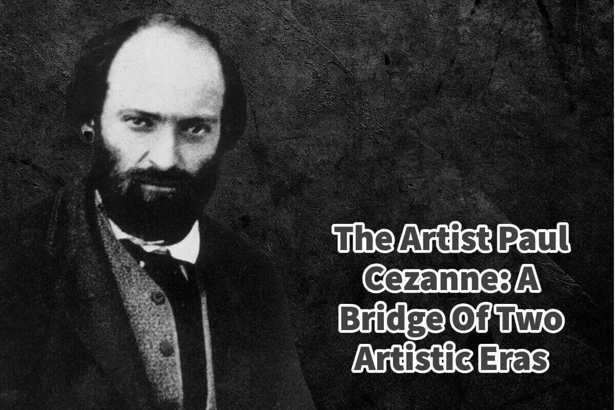 The Artist Paul Cezanne- A Bridge Of Two Artistic Eras