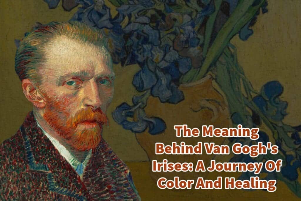 The Meaning Behind Van Gogh's Irises A Journey Of Color And Healing