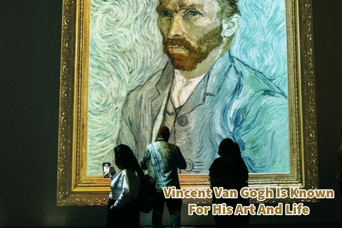 Vincent Van Gogh Is Known For His Art And Life