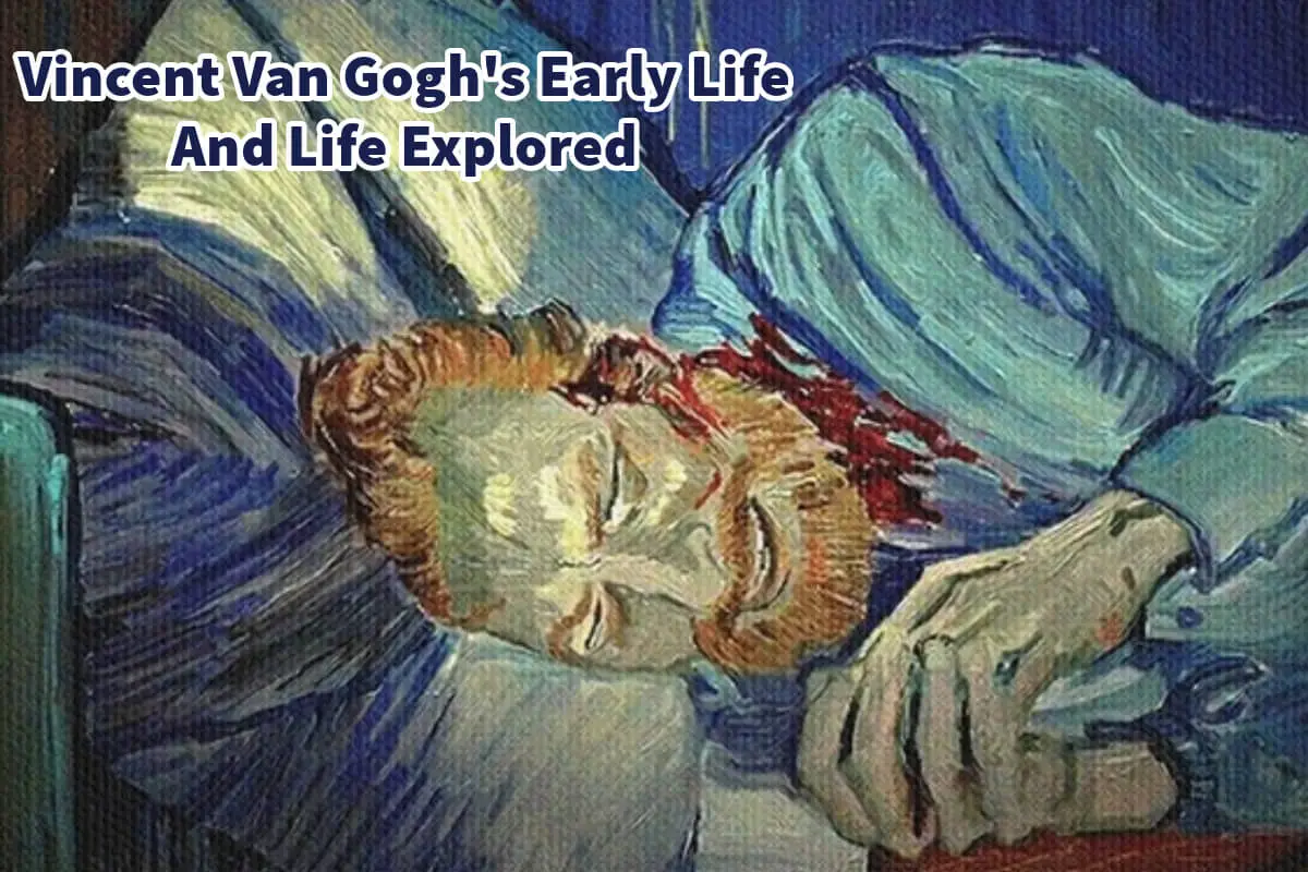 Vincent Van Gogh’s Early Life And Life Explored