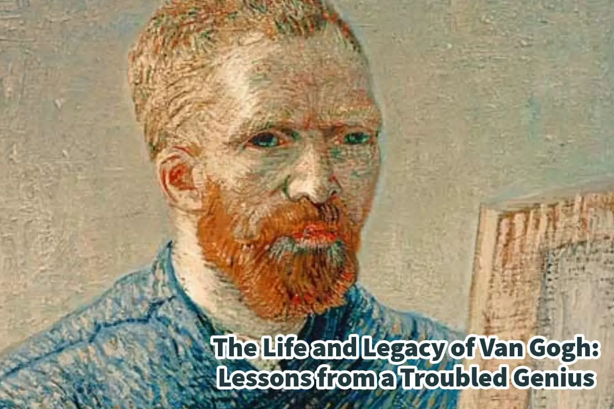 The Life and Legacy of Van Gogh: Lessons from a Troubled Genius