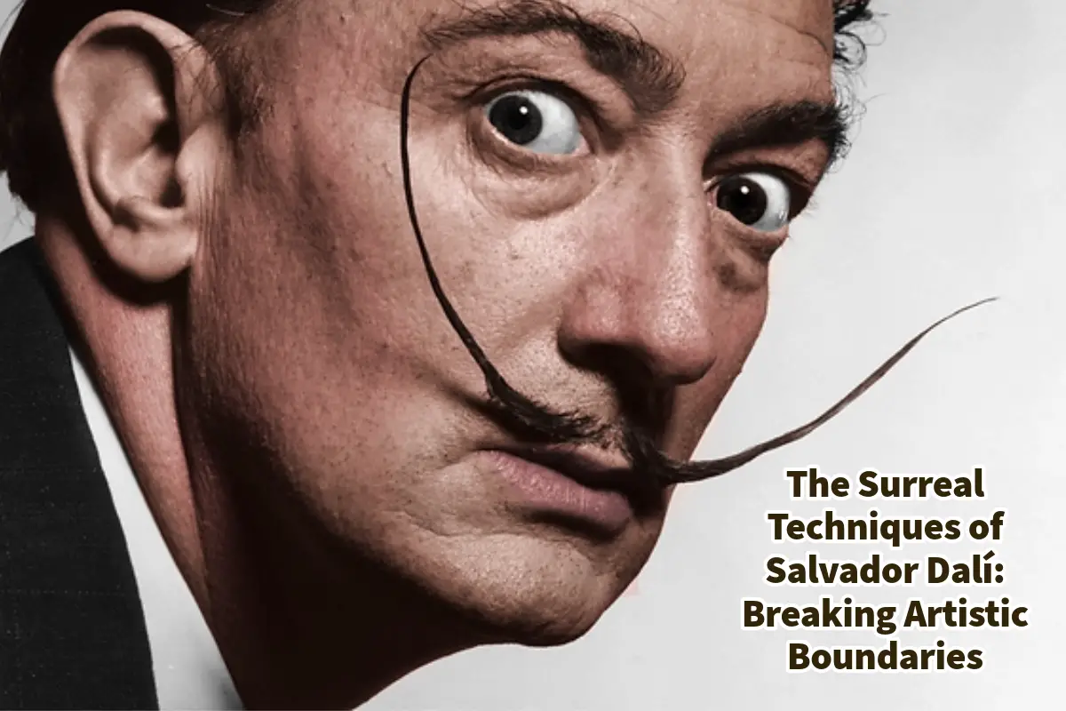 The Surreal Techniques of Salvador Dalí: Breaking Artistic Boundaries