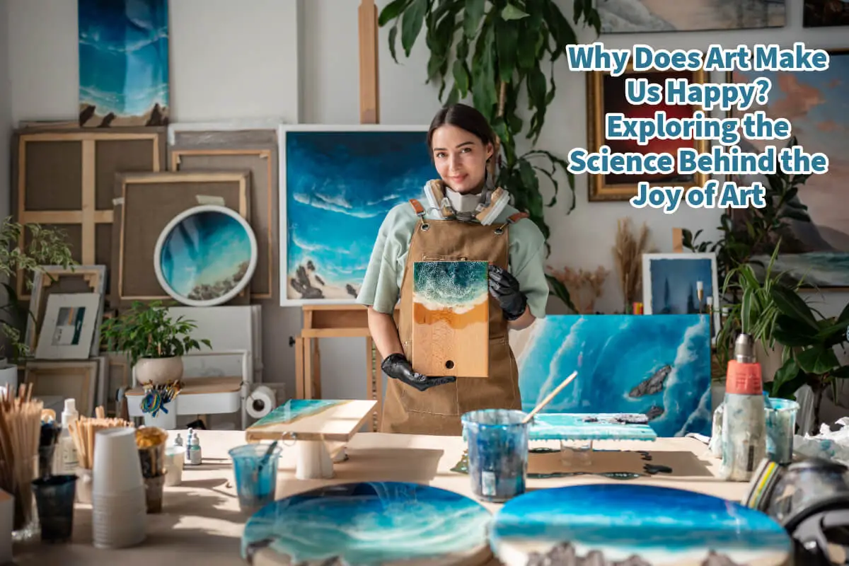 Why Does Art Make Us Happy? Exploring the Science Behind the Joy of Art