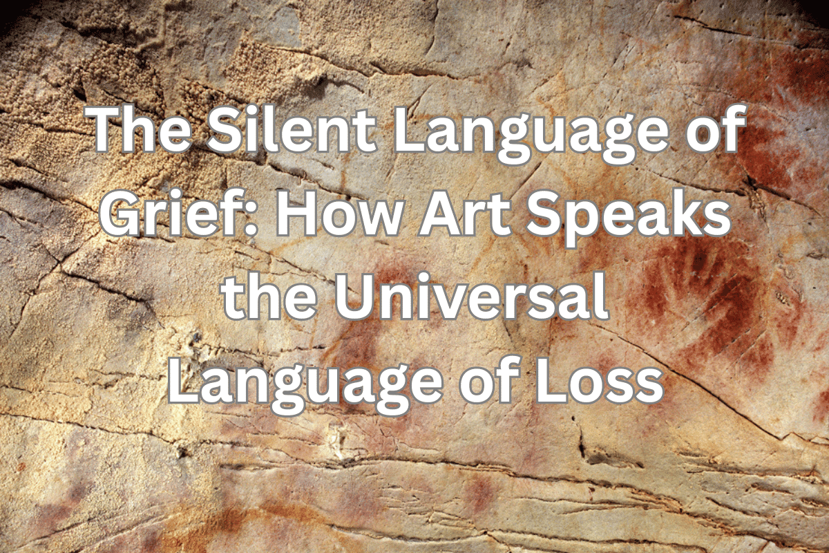 The Silent Language of Grief: How Art Speaks the Universal Language of Loss
