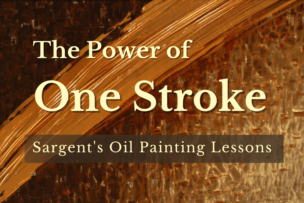 The Power of One Stroke: Sargent’s Oil Painting Lessons
